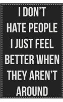 I Don't Hate People I Just Feel Better When They Aren't Around: College Ruled Notebook - Novelty Lined Journal - Gift Card Alternative - Perfect Keepsake For Passive Aggressive People