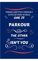 There Are Two Things I Love In This World One Is Parkour The Other Isn't You