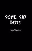 Some Say Boss, I Say Wanker: Lined Journal for Her, Him, Boss, Team Leader - Notebook (Funny Office notebook gift) Secret Santa idea