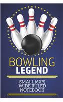 Bowling Legend Small (6x9) Wide Ruled Notebook: A fun note book, perfect for any sports fan who has everything else!
