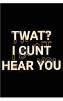 Twat I Cunt Hear You