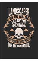 Landscaper We The Willing Led By The Unknowing Are Doing The Impossible For The Ungrateful: Landscaper Notebook - Landscaper Journal - Handlettering - Logbook - 110 DOT GRID Paper Pages - 6 x 9