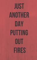 Just Another Day Putting Out Fires: A Notebook/journal with Funny Saying, A Great Gag Gift for Office Coworker and Friends for birthdays and appreciation day.