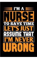 I'm A Nurse To Save Time Let's Just Assume That I'm Never Wrong