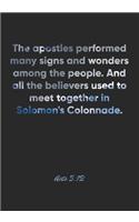 Acts 5: 12 Notebook: The apostles performed many signs and wonders among the people. And all the believers used to meet together in Solomon's Colonnade.: Ac
