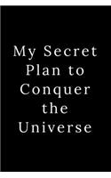 My Secret Plan to Conquer the Universe