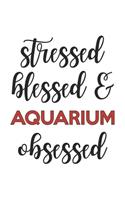 Stressed Blessed and Aquarium Obsessed Aquarium Lover Aquarium Obsessed Notebook A beautiful
