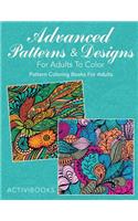 Advanced Patterns & Designs For Adults To Color: Pattern Coloring Books For Adults