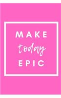 Make Today Epic: Notebook / Simple Blank Lined Writing Journal / Workbook / Diary / Planner / Log / Study / Organiser / Travel / Adventure / Memories / Motivation / 