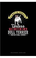 Always Be Yourself Unless You Can Be A Bull Terrier Then Be A Bull Terrier: Dual Notebook - Blank & Lined