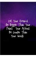 Let Your Dreams Be Bigger Than Your Fears & Your Actions Be Louder Than Your Words