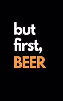 but first, beer: Funny Beer Lovers Notebook/Journal (6" X 9")