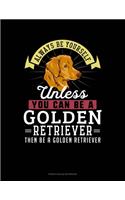 Always Be Yourself Unless You Can Be A Golden Retriever Then Be A Golden Retriever: French Ruled Notebook