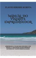 Manual Do Viajante Empreendedor: Aprendendo a Viajar Mais, Melhor E Com Menos, E a Organizar OS Seus Próprios Roteiros de Viagens Personalizados