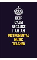 Keep calm Because I Am An Instrumental Music Teacher: Motivational and inspirational career blank lined gift notebook with matte finish