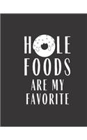 Hole Foods Are My Favorite: Funny Blank Recipe Journal to Write in for Women, Food Cookbook Design, Document all Your Special Recipes and Notes for Your Favorite Recipes Gifts 