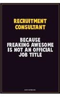 Recruitment Consultant, Because Freaking Awesome Is Not An Official Job Title: Career Motivational Quotes 6x9 120 Pages Blank Lined Notebook Journal