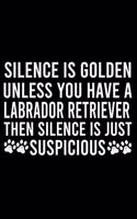 Silence Is Golden Unless You Have A Labrador Retriever Then Silence Is Just Suspicious: Cute Labrador Retriever Default Ruled Notebook, Great Accessories & Gift Idea for Labrador Retriever Owner & Lover.Default Ruled Notebook With An In