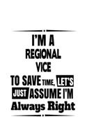 I'm A Regional Vice To Save Time, Let's Assume That I'm Always Right: New Regional Vice Notebook, Journal Gift, Diary, Doodle Gift or Notebook - 6 x 9 Compact Size- 109 Blank Lined Pages
