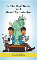 Betcha Don't Know Jack About Libertarianism