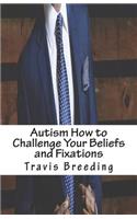 Autism How to Challenge Your Beliefs and Fixations