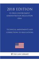 Technical Amendments and Corrections to Regulations (US Drug Enforcement Administration Regulation) (DEA) (2018 Edition)