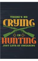 There's No Crying In Hunting Just Lots Of Swearing: Funny Journal For Hunters: Blank Lined Notebook For Hunt Season To Write Notes & Writing