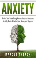 Anxiety: Rewire Your Brain Using Neuroscience to Overcome Anxiety, Panic Attacks, Fear, Worry, and Shyness
