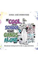 Be Cool, Stay in School Leave Gangs Alone: Educational Coloring Book for Kids on Gang Intervention