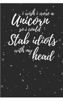 I Wish I Were a Unicorn So I Could Stab Idiots with My Head