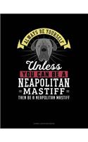 Always Be Yourself Unless You Can Be a Neapolitan Mastiff Then Be a Neapolitan Mastiff