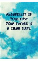 Regardless of Your Past Your Future Is a Clean Slate