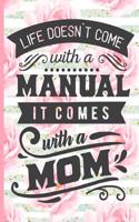 Life Doesn't Come with a Manual It Comes with a Mom: Blank Lined Notebook Journal Diary Composition Notepad 120 Pages 6x9 Paperback Mother Grandmother Pink