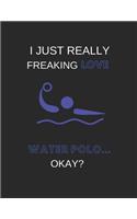 I Just Really Freaking Love Water Polo ... Okay?: Lined & Sketch Paper Notebook, 2 in 1 Journal