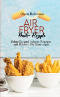 Air Fryer Buch- Rezepte: Schnelle und leckere Rezepte mit Bildern für Einsteiger