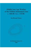Middle Iron Age Warfare of the Hillfort Dominated Zone c.400 BC to c.150 BC