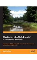 Mastering phpMyAdmin 3.1 for Effective MySQL Management: Increase your MySQL productivity and control by discovering the real power of phpMyAdmin 3.1