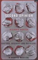 Second Opinion: Doctors, Diseases and Decisions in Modern Medicine