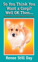 So you think you want a Corgi? Well OK then...: Information you need before you buy a Corgi