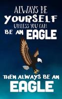 Always Be Yourself Unless You Can Be an Eagle Then Always Be an Eagle