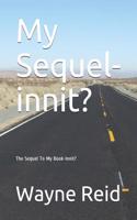 My Sequel-Innit?