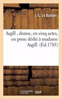 Asgill, Drame, En Cinq Actes, En Prose Dédié À Madame Asgill.