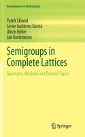 Semigroups in Complete Lattices: Quantales, Modules and Related Topics(54 Developments in Mathematics)