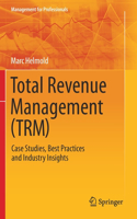 Total Revenue Management (Trm): Case Studies, Best Practices and Industry Insights