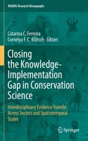 Closing the Knowledge-Implementation Gap in Conservation Science: Interdisciplinary Evidence Transfer Across Sectors and Spatiotemporal Scales(4 Wildlife Research Monographs)