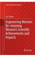 Engineering Women: Re-Visioning Women's Scientific Achievements and Impacts