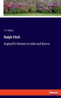 Ralph Fitch: England's Pioneer to India and Burma