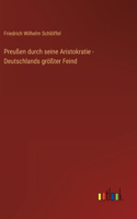 Preußen durch seine Aristokratie - Deutschlands größter Feind