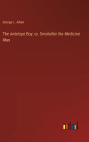 Antelope Boy; or, Smoholler the Medicine Man