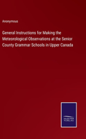 General Instructions for Making the Meteorological Observations at the Senior County Grammar Schools in Upper Canada